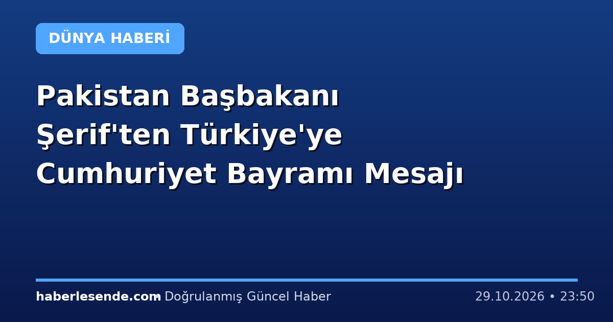 Pakistan Başbakanı Şerif'ten Türkiye'ye Cumhuriyet Bayramı Mesajı