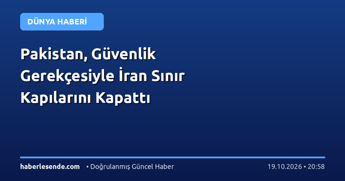 Pakistan, Güvenlik Gerekçesiyle İran Sınır Kapılarını Kapattı