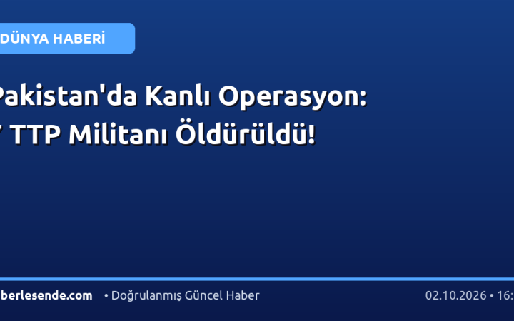 Pakistan'da Kanlı Operasyon: 7 TTP Militanı Öldürüldü!