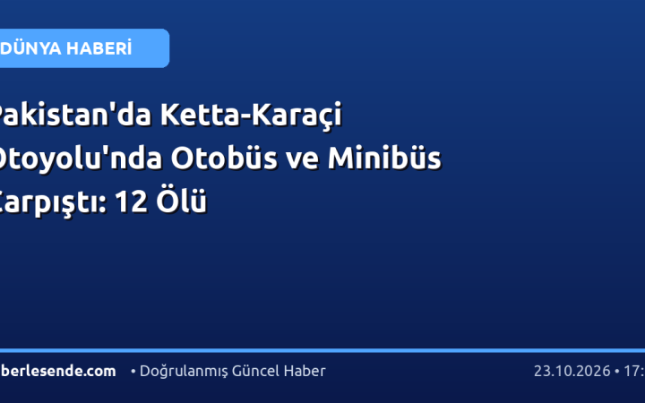 Pakistan'da Ketta-Karaçi Otoyolu'nda Otobüs ve Minibüs Çarpıştı: 12 Ölü