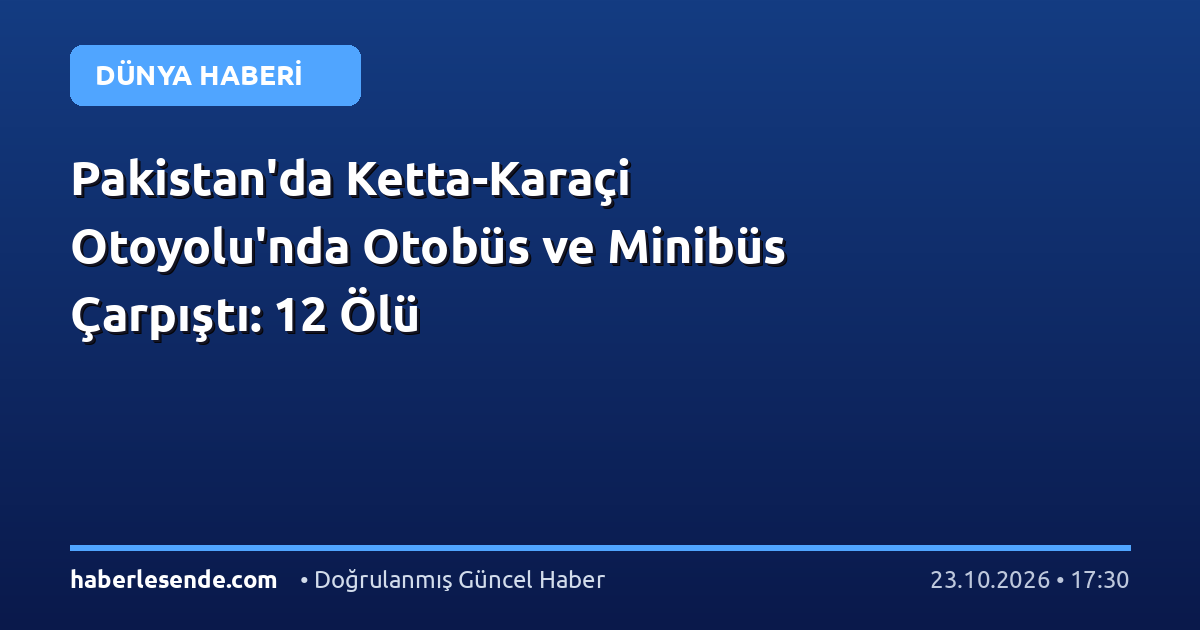 Pakistan'da Ketta-Karaçi Otoyolu'nda Otobüs ve Minibüs Çarpıştı: 12 Ölü