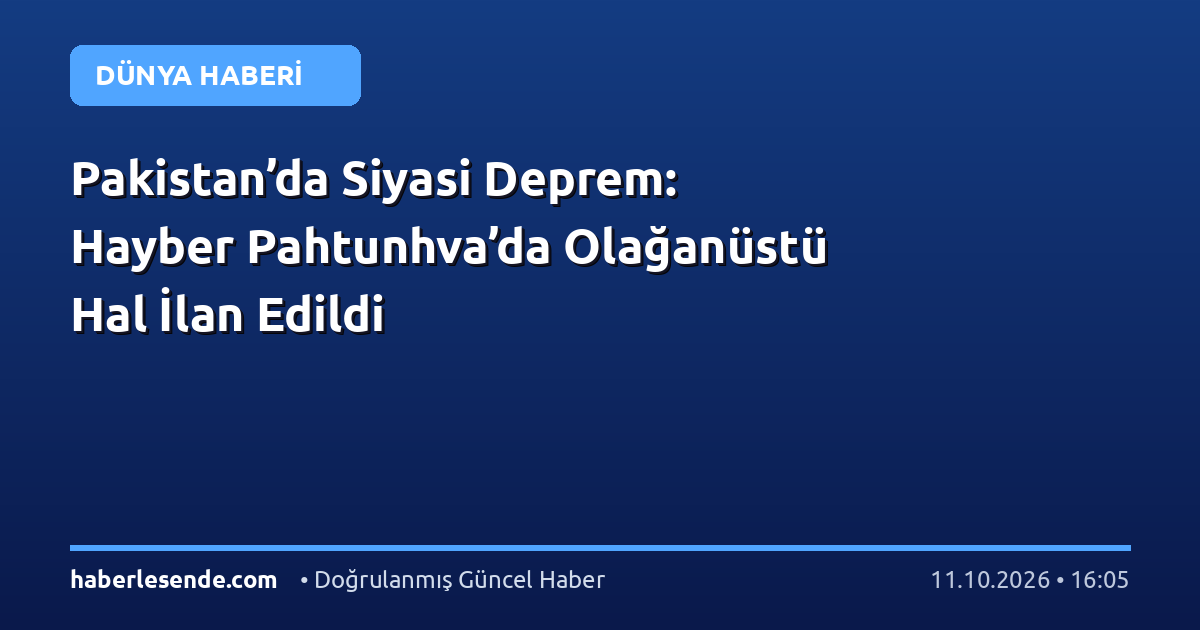 Pakistan’da Siyasi Deprem: Hayber Pahtunhva’da Olağanüstü Hal İlan Edildi
