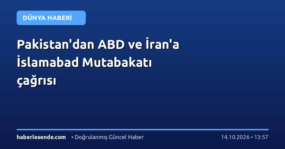 Pakistan'dan ABD ve İran'a İslamabad Mutabakatı çağrısı