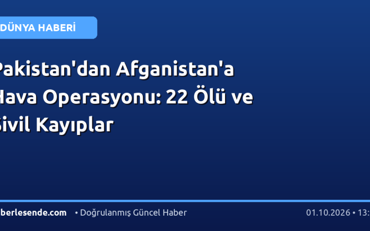 Pakistan'dan Afganistan'a Hava Operasyonu: 22 Ölü ve Sivil Kayıplar