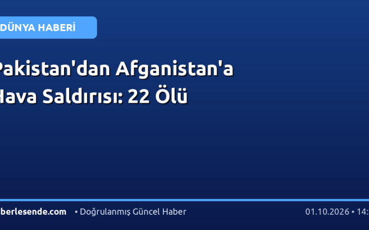Pakistan'dan Afganistan'a Hava Saldırısı: 22 Ölü