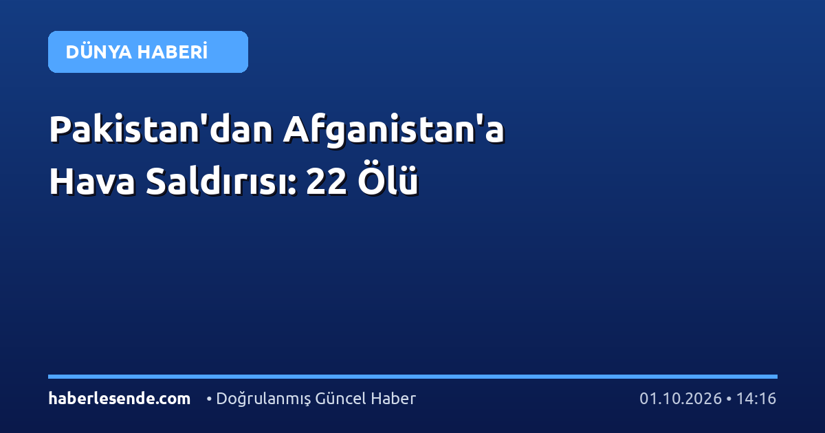 Pakistan'dan Afganistan'a Hava Saldırısı: 22 Ölü