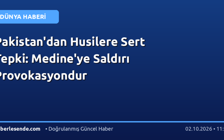 Pakistan'dan Husilere Sert Tepki: Medine'ye Saldırı Provokasyondur