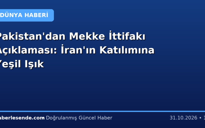 Pakistan'dan Mekke İttifakı Açıklaması: İran'ın Katılımına Yeşil Işık