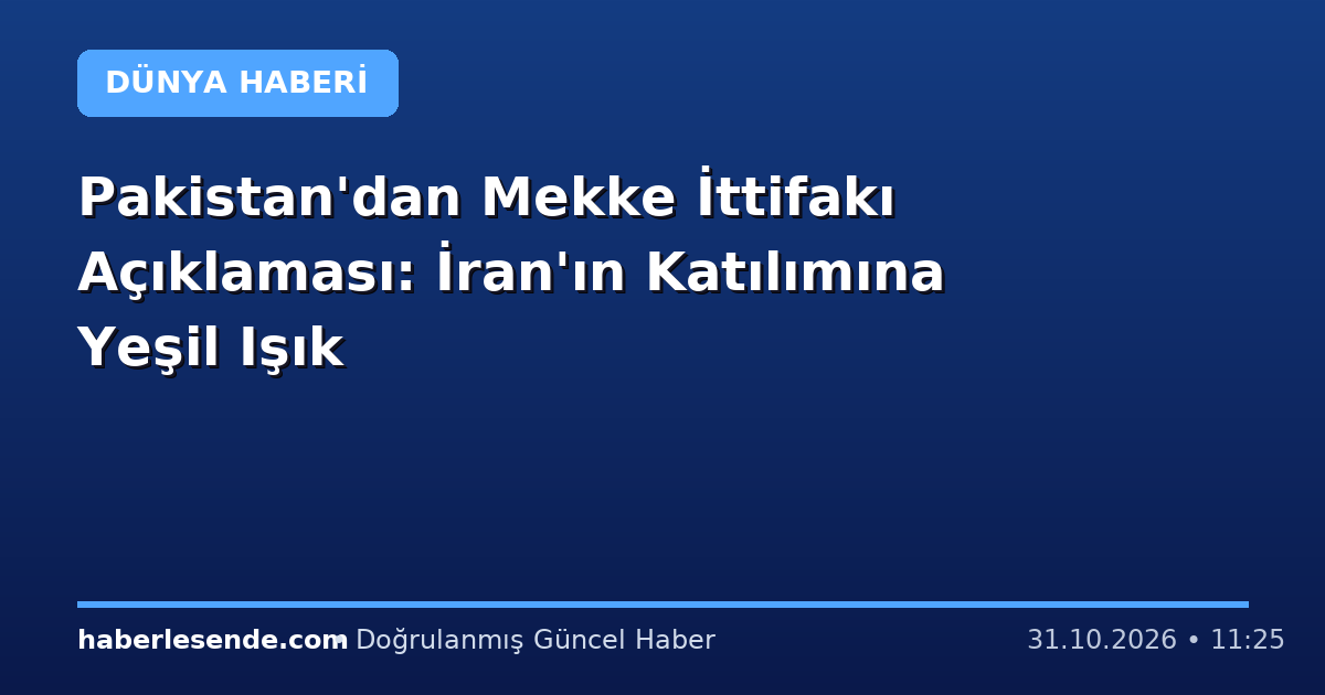 Pakistan'dan Mekke İttifakı Açıklaması: İran'ın Katılımına Yeşil Işık