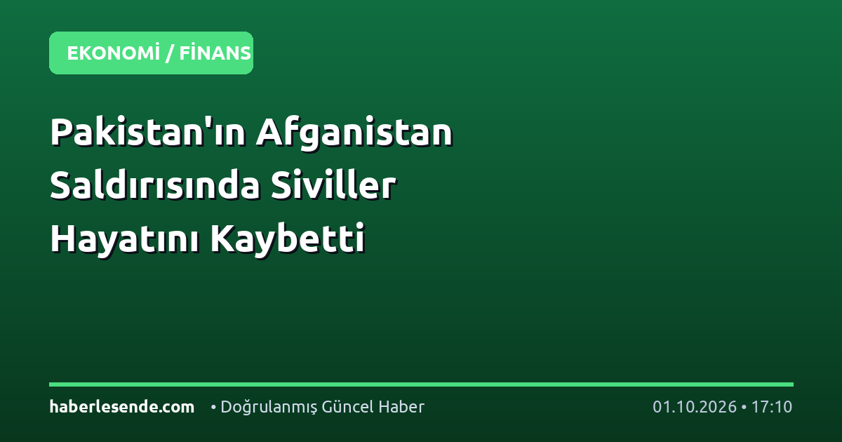 Pakistan'ın Afganistan Saldırısında Siviller Hayatını Kaybetti