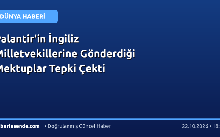 Palantir'in İngiliz Milletvekillerine Gönderdiği Mektuplar Tepki Çekti