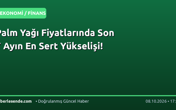 Palm Yağı Fiyatlarında Son 7 Ayın En Sert Yükselişi!