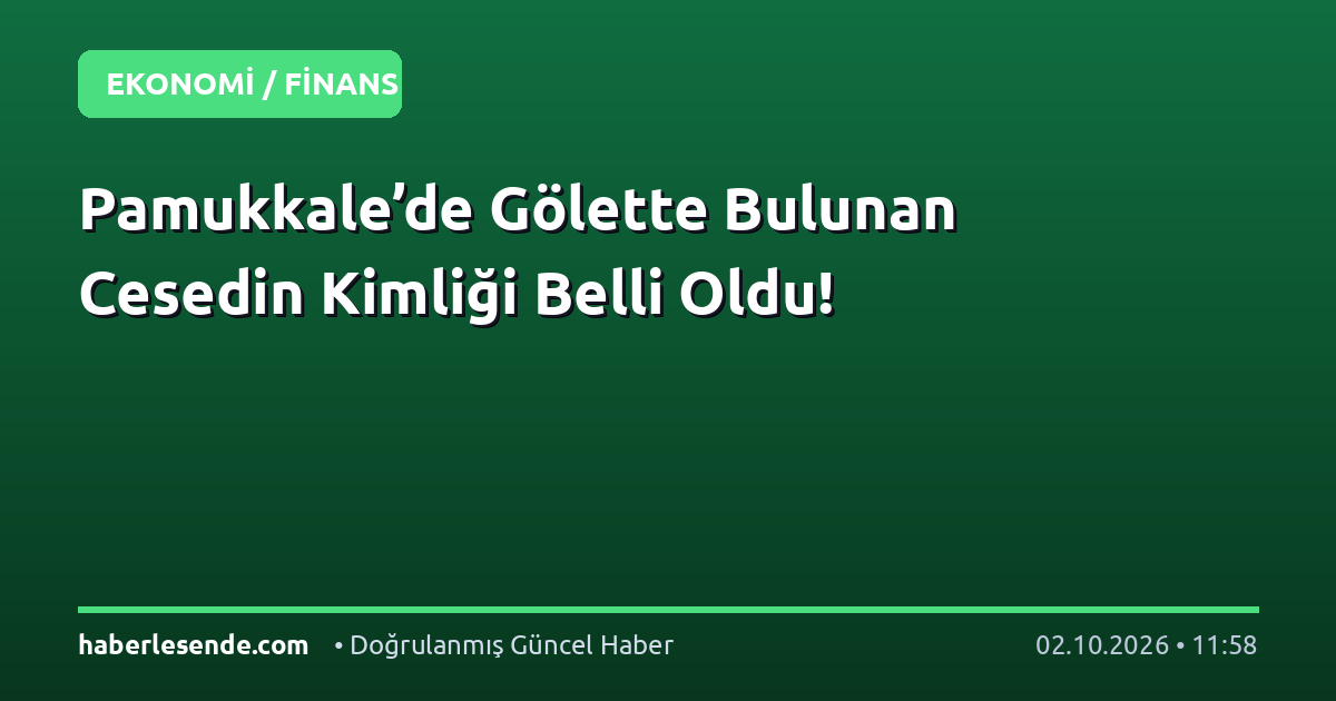 Pamukkale’de Gölette Bulunan Cesedin Kimliği Belli Oldu!
