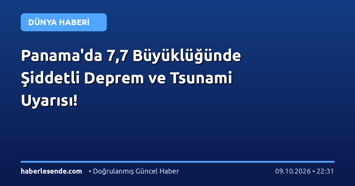 Panama'da 7,7 Büyüklüğünde Şiddetli Deprem ve Tsunami Uyarısı!