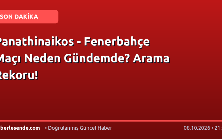 Panathinaikos - Fenerbahçe Maçı Neden Gündemde? Arama Rekoru!