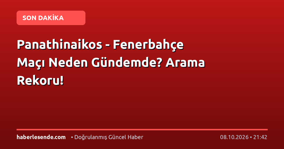 Panathinaikos - Fenerbahçe Maçı Neden Gündemde? Arama Rekoru!