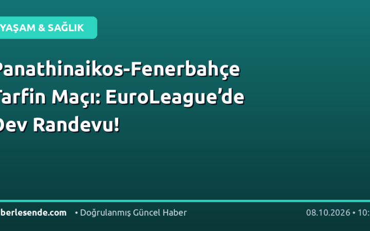 Panathinaikos-Fenerbahçe Tarfin Maçı: EuroLeague’de Dev Randevu!