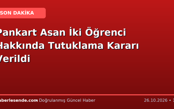 Pankart Asan İki Öğrenci Hakkında Tutuklama Kararı Verildi
