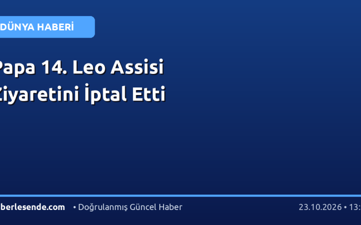 Papa 14. Leo Assisi Ziyaretini İptal Etti