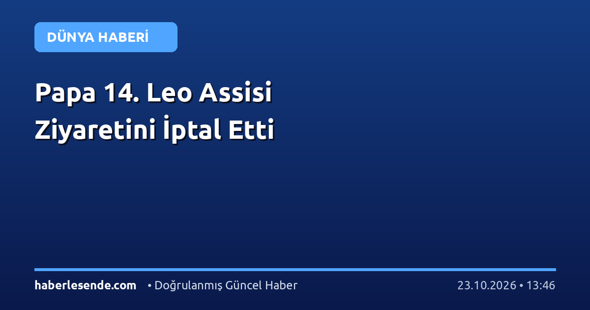 Papa 14. Leo Assisi Ziyaretini İptal Etti