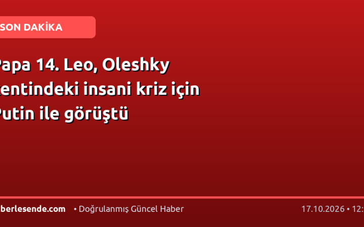 Papa 14. Leo, Oleshky kentindeki insani kriz için Putin ile görüştü