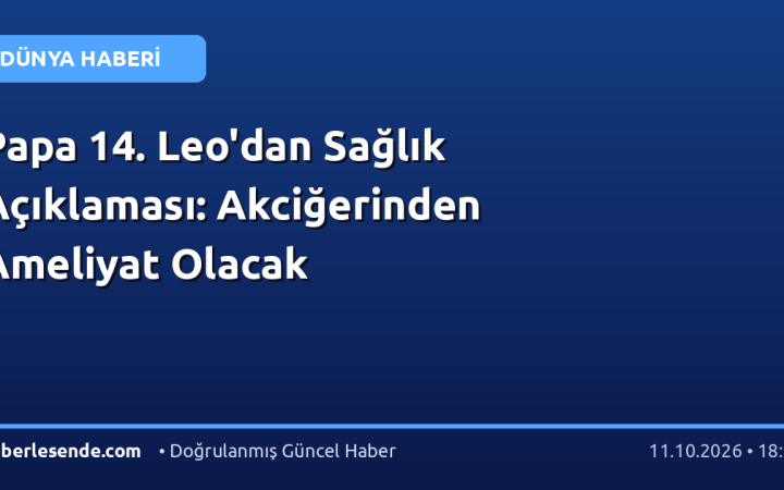 Papa 14. Leo'dan Sağlık Açıklaması: Akciğerinden Ameliyat Olacak