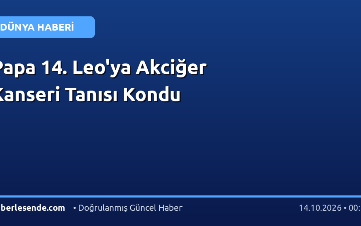 Papa 14. Leo'ya Akciğer Kanseri Tanısı Kondu