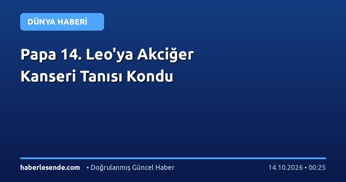 Papa 14. Leo'ya Akciğer Kanseri Tanısı Kondu