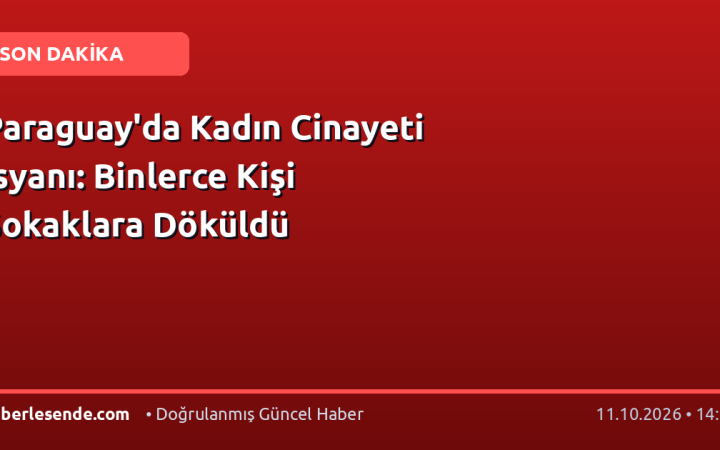 Paraguay'da Kadın Cinayeti İsyanı: Binlerce Kişi Sokaklara Döküldü