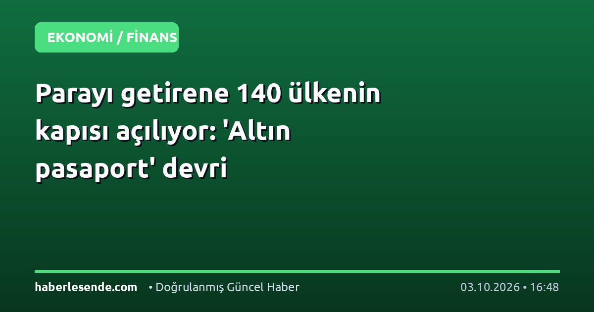 Parayı getirene 140 ülkenin kapısı açılıyor: 'Altın pasaport' devri