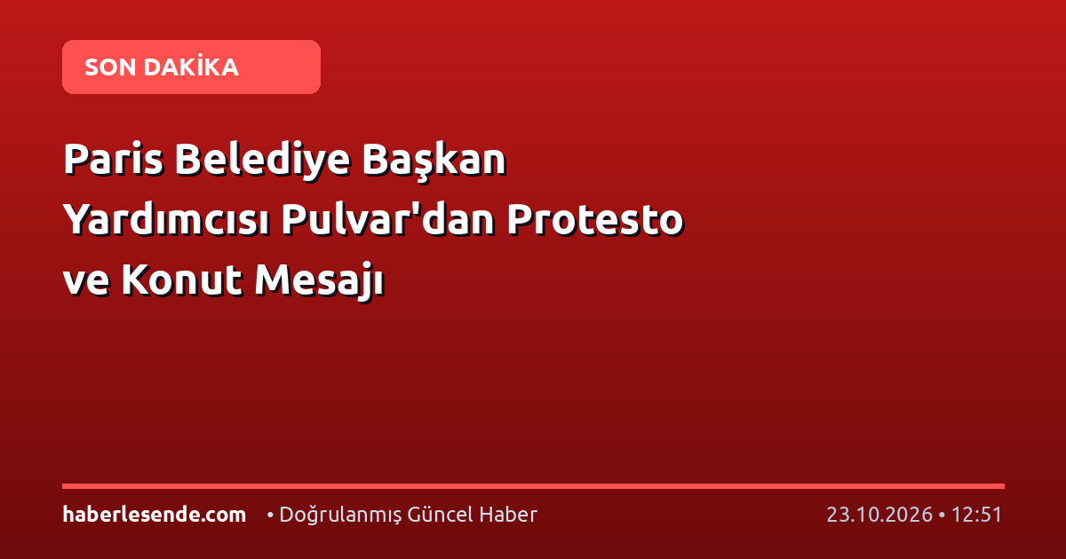 Paris Belediye Başkan Yardımcısı Pulvar'dan Protesto ve Konut Mesajı