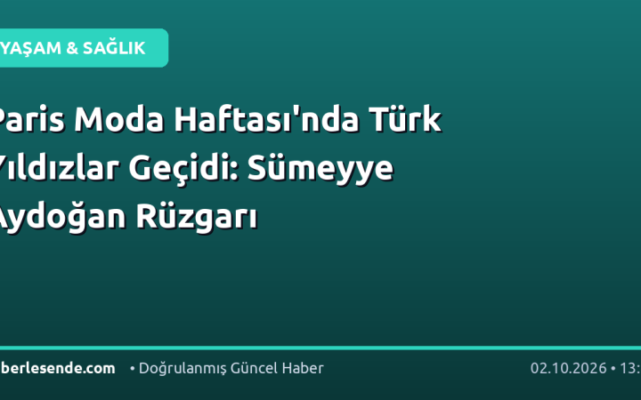 Paris Moda Haftası'nda Türk Yıldızlar Geçidi: Sümeyye Aydoğan Rüzgarı