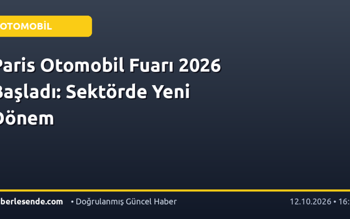 Paris Otomobil Fuarı 2026 Başladı: Sektörde Yeni Dönem