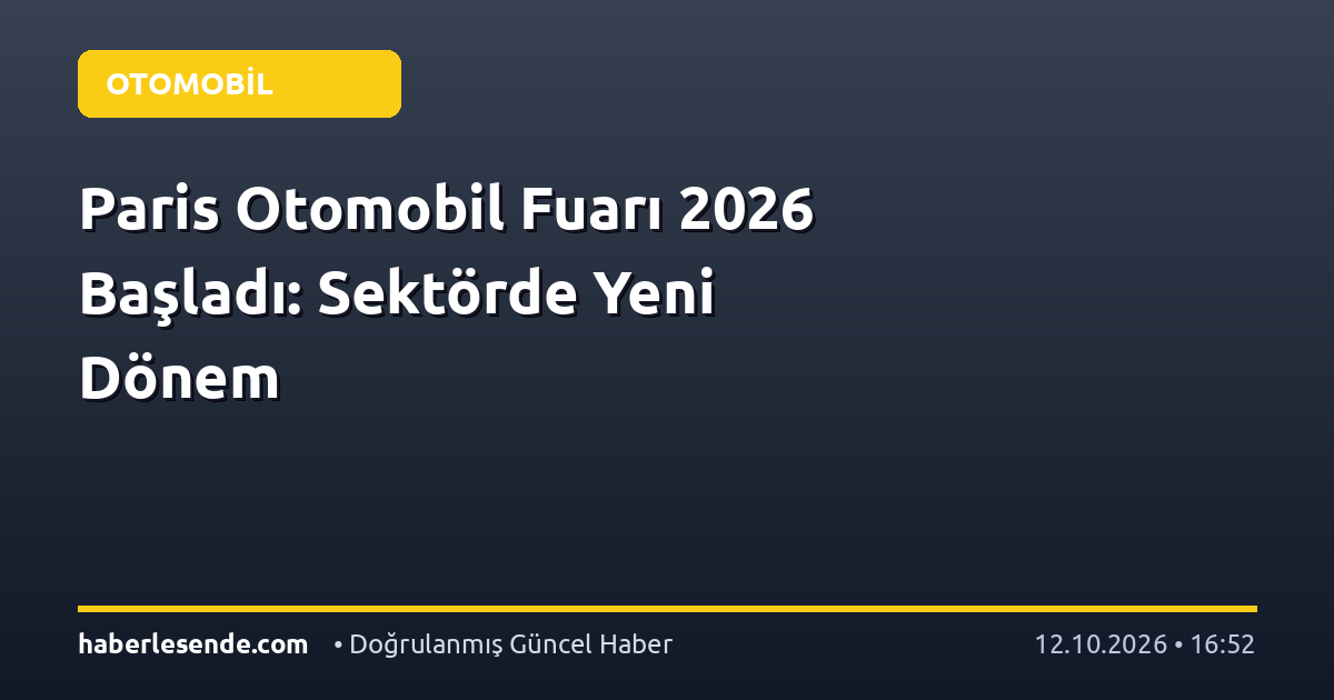 Paris Otomobil Fuarı 2026 Başladı: Sektörde Yeni Dönem