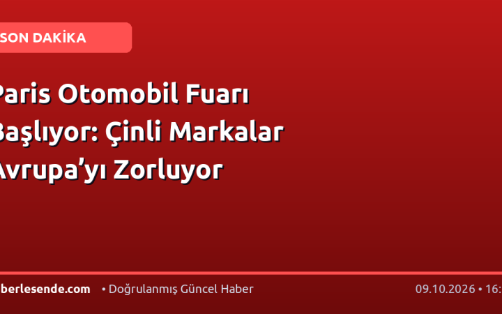 Paris Otomobil Fuarı Başlıyor: Çinli Markalar Avrupa’yı Zorluyor