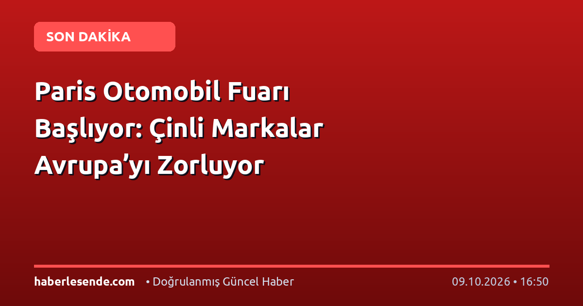 Paris Otomobil Fuarı Başlıyor: Çinli Markalar Avrupa’yı Zorluyor