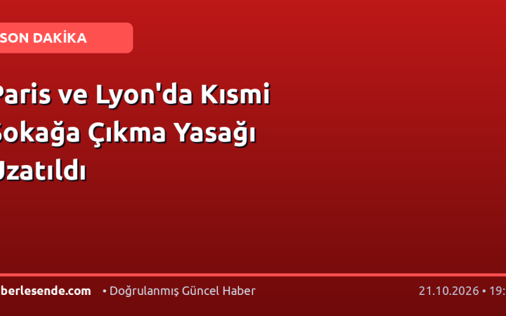 Paris ve Lyon'da Kısmi Sokağa Çıkma Yasağı Uzatıldı