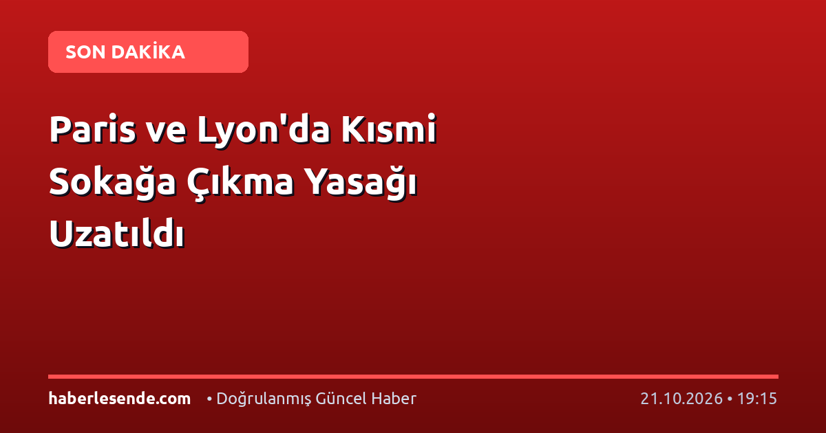 Paris ve Lyon'da Kısmi Sokağa Çıkma Yasağı Uzatıldı