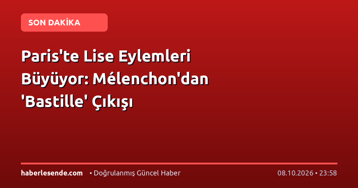 Paris'te Lise Eylemleri Büyüyor: Mélenchon'dan 'Bastille' Çıkışı