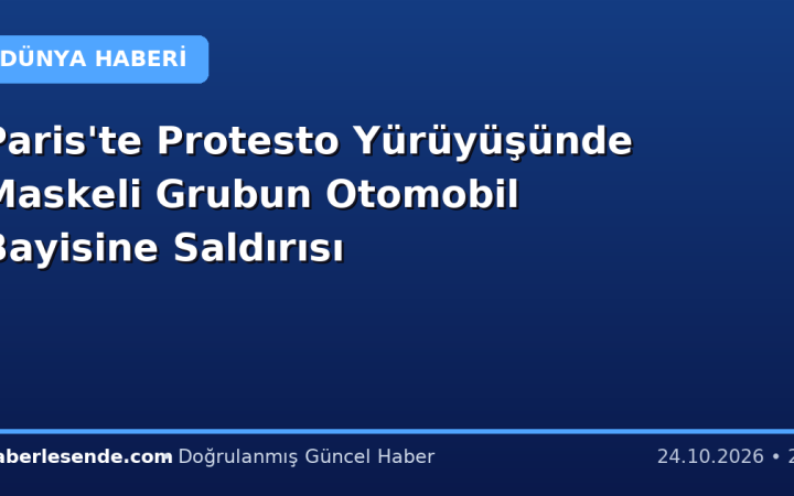 Paris'te Protesto Yürüyüşünde Maskeli Grubun Otomobil Bayisine Saldırısı