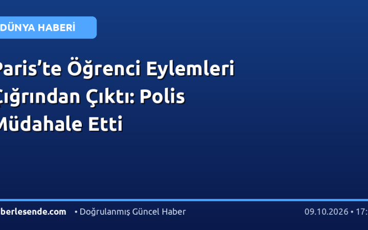 Paris’te Öğrenci Eylemleri Çığrından Çıktı: Polis Müdahale Etti