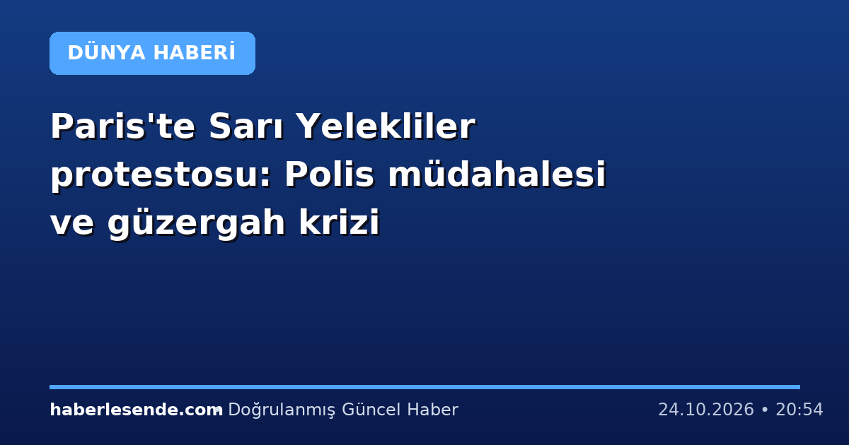 Paris'te Sarı Yelekliler protestosu: Polis müdahalesi ve güzergah krizi