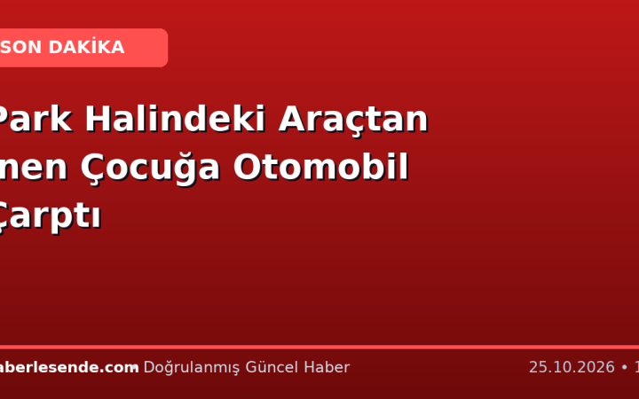 Park Halindeki Araçtan İnen Çocuğa Otomobil Çarptı