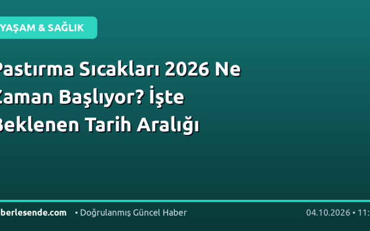 Pastırma Sıcakları 2026 Ne Zaman Başlıyor? İşte Beklenen Tarih Aralığı