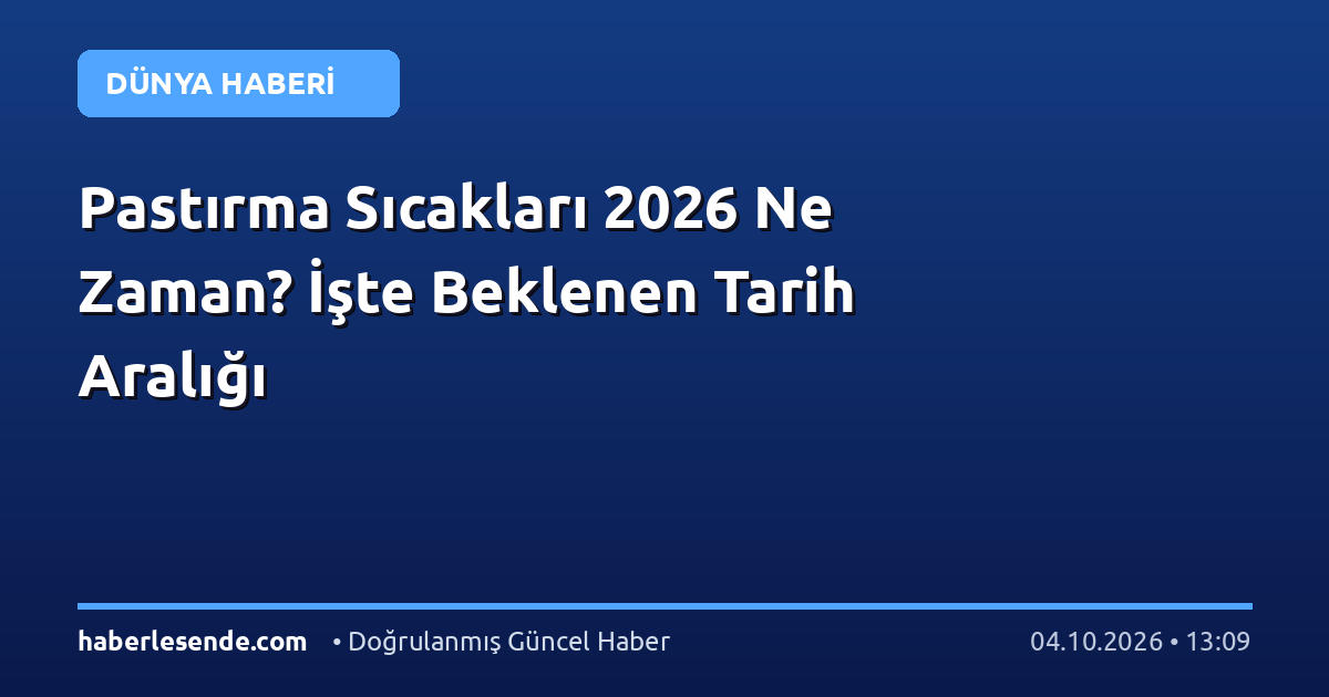 Pastırma Sıcakları 2026 Ne Zaman? İşte Beklenen Tarih Aralığı