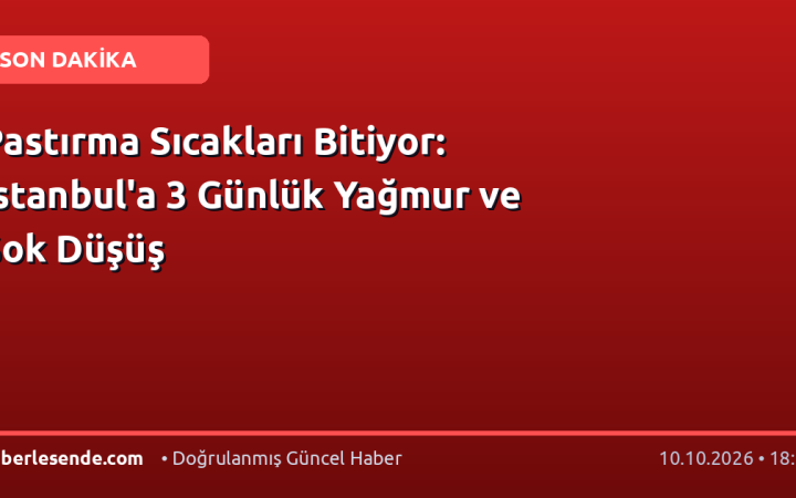 Pastırma Sıcakları Bitiyor: İstanbul'a 3 Günlük Yağmur ve Şok Düşüş