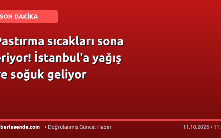 Pastırma sıcakları sona eriyor! İstanbul'a yağış ve soğuk geliyor