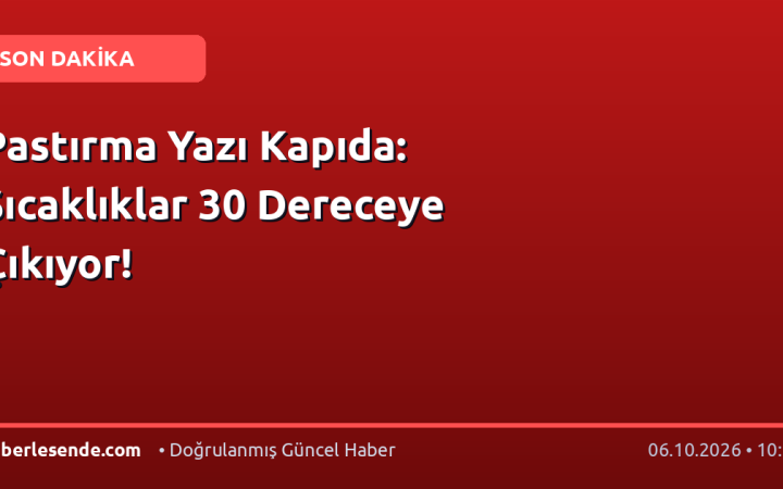 Pastırma Yazı Kapıda: Sıcaklıklar 30 Dereceye Çıkıyor!
