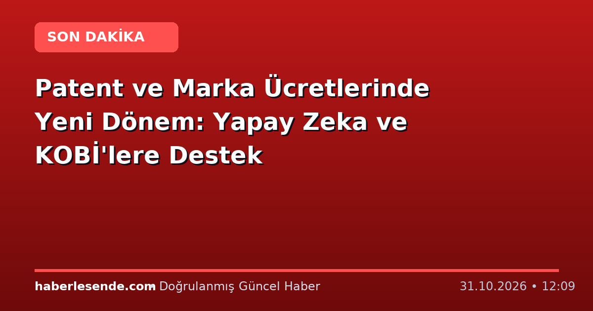 Patent ve Marka Ücretlerinde Yeni Dönem: Yapay Zeka ve KOBİ'lere Destek