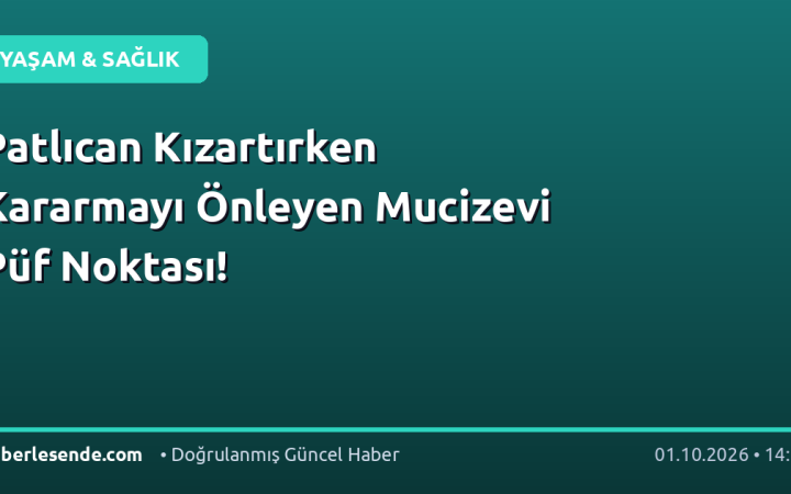 Patlıcan Kızartırken Kararmayı Önleyen Mucizevi Püf Noktası!